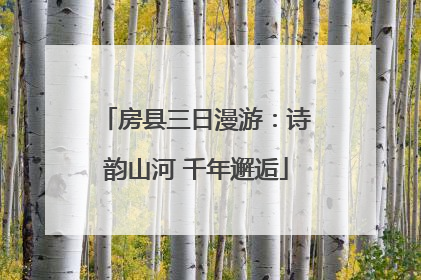 房县三日漫游：诗韵山河 千年邂逅