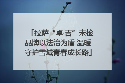 拉萨“卓·吉”未检品牌以法治为盾 温暖守护雪域青春成长路