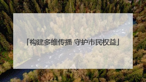 构建多维传播 守护市民权益