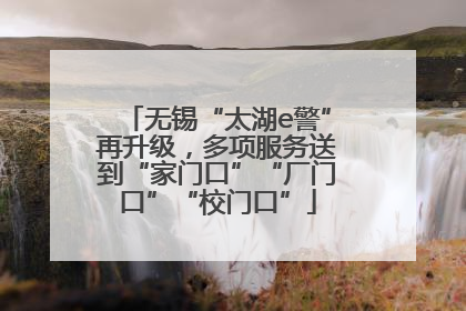 无锡“太湖e警”再升级，多项服务送到“家门口”“厂门口”“校门口”