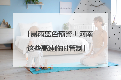 暴雨蓝色预警！河南这些高速临时管制