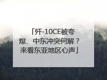 歼-10CE被夸爆、中东冲突何解？来看东亚地区心声