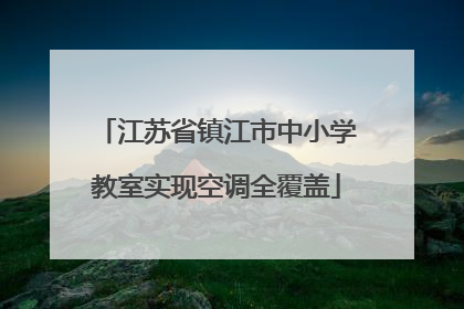 江苏省镇江市中小学教室实现空调全覆盖