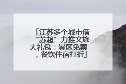 江苏多个城市借“苏超”力推文旅大礼包：景区免票，餐饮住宿打折