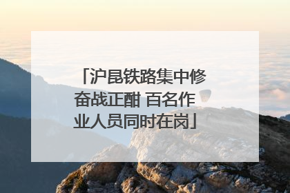 沪昆铁路集中修奋战正酣 百名作业人员同时在岗