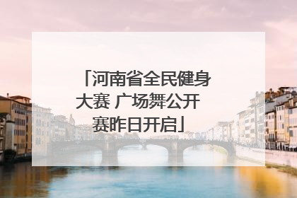 河南省全民健身大赛 广场舞公开赛昨日开启