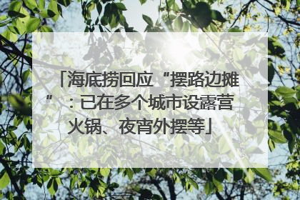 海底捞回应“摆路边摊”：已在多个城市设露营火锅、夜宵外摆等