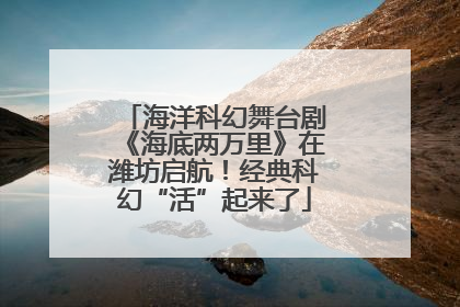 海洋科幻舞台剧《海底两万里》在潍坊启航！经典科幻“活”起来了