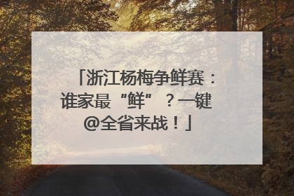浙江杨梅争鲜赛：谁家最“鲜”？一键@全省来战！