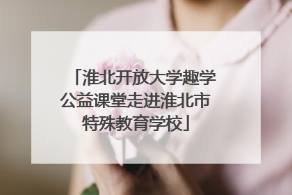 淮北开放大学趣学公益课堂走进淮北市特殊教育学校
