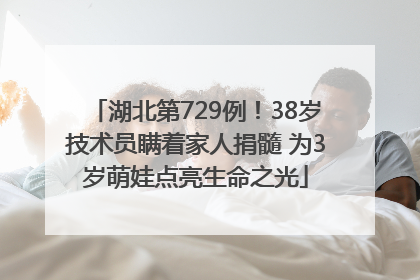 湖北第729例！38岁技术员瞒着家人捐髓 为3岁萌娃点亮生命之光