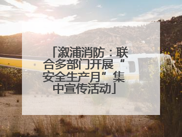 溆浦消防：联合多部门开展“安全生产月”集中宣传活动
