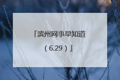滨州网事早知道（6.29）