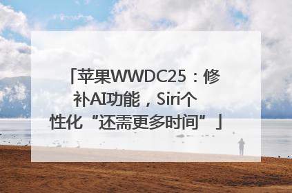 苹果WWDC25：修补AI功能，Siri个性化“还需更多时间”