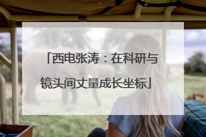 西电张涛：在科研与镜头间丈量成长坐标