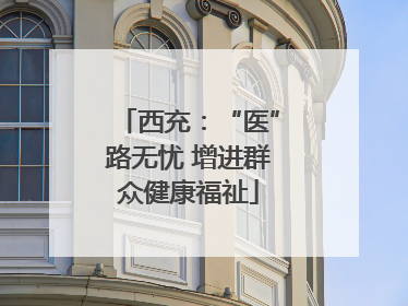 西充：“医”路无忧 增进群众健康福祉