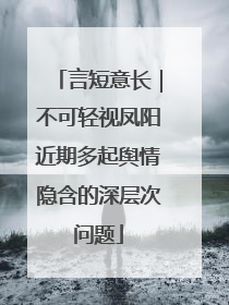 言短意长｜不可轻视凤阳近期多起舆情隐含的深层次问题