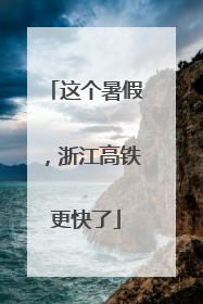 这个暑假，浙江高铁更快了
