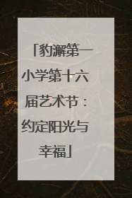 豹澥第一小学第十六届艺术节：约定阳光与幸福