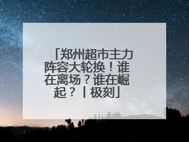郑州超市主力阵容大轮换！谁在离场？谁在崛起？丨极刻