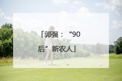 郭强：“90后”新农人