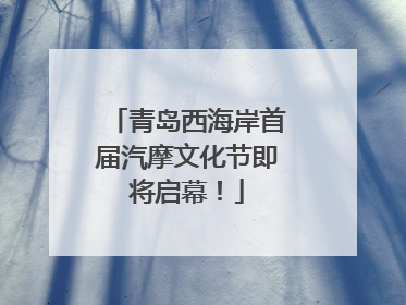 青岛西海岸首届汽摩文化节即将启幕！