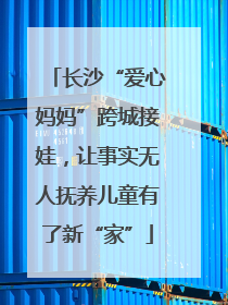 长沙“爱心妈妈”跨城接娃，让事实无人抚养儿童有了新“家”