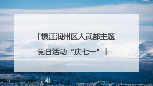 镇江润州区人武部主题党日活动“庆七一”