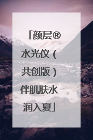 颜层®水光仪（共创版）伴肌肤水润入夏