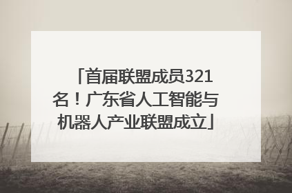 首届联盟成员321名！广东省人工智能与机器人产业联盟成立