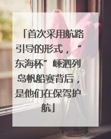 首次采用航路引导的形式，“东海杯”嵊泗列岛帆船赛背后，是他们在保驾护航