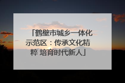 鹤壁市城乡一体化示范区：传承文化精粹 培育时代新人