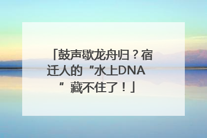 鼓声歇龙舟归？宿迁人的“水上DNA”藏不住了！