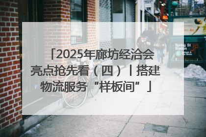 2025年廊坊经洽会亮点抢先看（四）丨搭建物流服务“样板间”