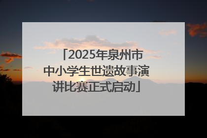 2025年泉州市中小学生世遗故事演讲比赛正式启动