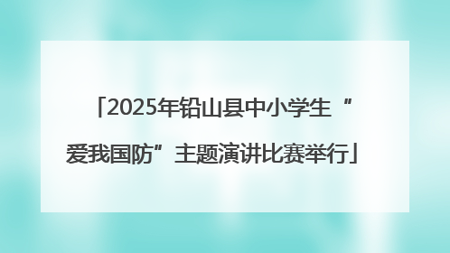 2025年铅山县中小学生“爱我国防”主题演讲比赛举行