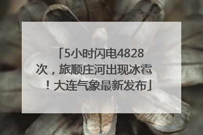 5小时闪电4828次，旅顺庄河出现冰雹！大连气象最新发布