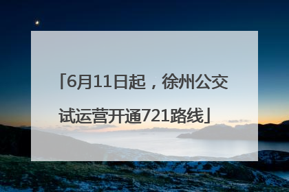6月11日起，徐州公交试运营开通721路线
